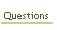 Questions.